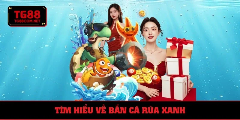 Tổng quát Bắn Cá Rùa Xanh
